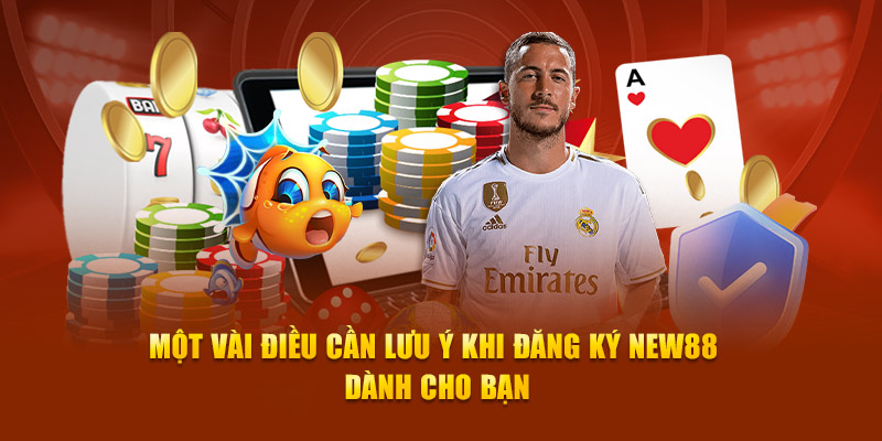 Một vài điều cần lưu ý khi đăng ký New88 dành cho bạn