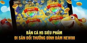 Bắn Cá H5 Siêu Phẩm Đi Săn Đổi Thưởng Đình Đám New88