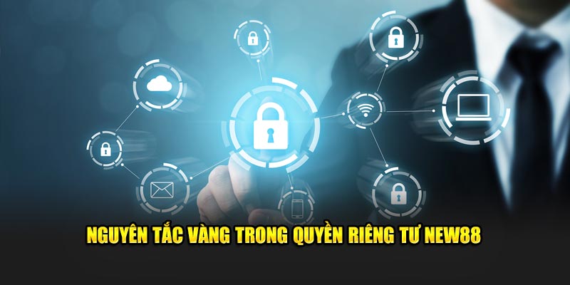 Nguyên tắc vàng trong quyền riêng tư New88